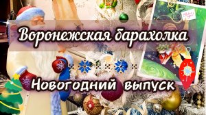 ВОРОНЕЖСКАЯ БАРАХОЛКА. НОВОГОДНИЙ ВЫПУСК 🎄❄️✨🎉