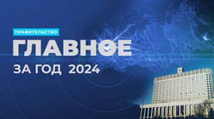 Итоги работы правительства в 2024 году – в дайджесте