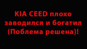 KIA CEED плохо заводился и богатил (Поблема решена)!