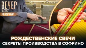 БОГОСЛУЖЕБНЫЕ СВЕЧИ. ТРАДИЦИИ ПРОИЗВОДСТВА В СОФРИНО ПЕРЕД РОЖДЕСТВОМ