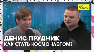 Как стать космонавтом? | Денис Прудник Лекция 2024 | Мослекторий