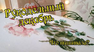 Рукодельный декабрь. Что вышивала? Вышивка крестом.