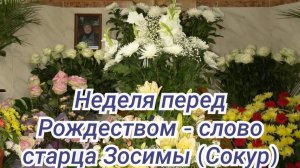 Неделя перед Рождеством - слово старца Зосимы (Сокур)