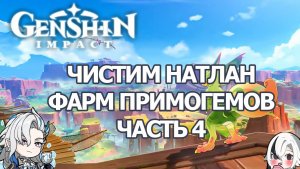 ЗАЧИСТКА НАТЛАНА ЧАСТЬ 4 ГЕНШИН ИМПАКТ | GENSHIN IMPACT ФАРМ ПРИМОГЕМОВ