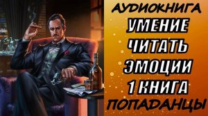 АУДИОКНИГА. ПОПАДАНЦЫ "УМЕНИЕ ЧИТАТЬ ЭМОЦИИ" 1 КНИГА