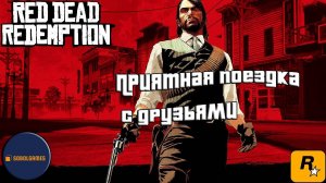 Впервые играю в Red Dead Redemption 1 на ПК (№15 Приятная поездка с друзьями)