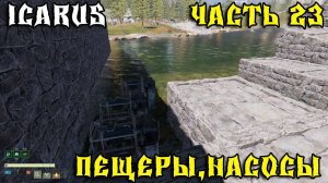 💥ICARUS - ВЫЖИВАНИЕ _ ПЕЩЕРЫ,НАСОСЫ, _ ЧАСТЬ 23💥