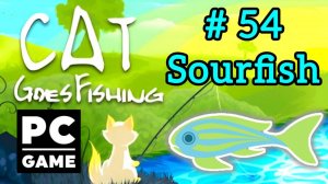 Cat Goes Fishing | # 54 - Sourfish|PC