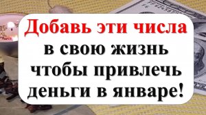 Добавь такие числа в свою жизнь, чтобы привлечь деньги в январе!