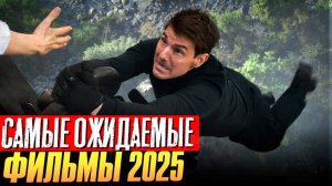 САМЫЕ ОЖИДАЕМЫЕ ФИЛЬМЫ 2025