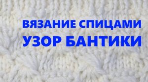 Универсальный узор бантики  для любых типов изделий. Вязание спицами для начинающих