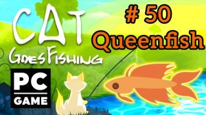 Cat Goes Fishing | # 50 - Queenfish|PC