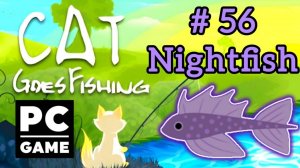 Cat Goes Fishing | # 56 - Nightfish|PC