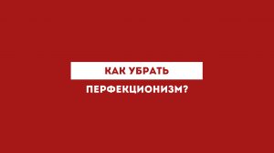 Как убрать перфекционизм?