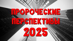 Пророческие перспективы 2025