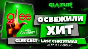 Glee Cast - Last Christmas (Glazur & XM Remix)