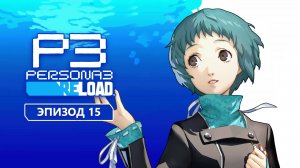 Persona 3 Reload. Эпизод 15