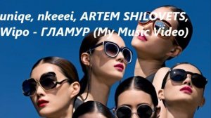 uniqe, nkeeei, ARTEM SHILOVETS, Wipo - Гламур (My Music Video)