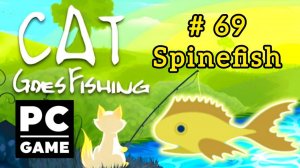 Cat Goes Fishing | # 69 - Spinefish|PC