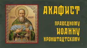 АКАФИСТ святому праведному Иоанну Кронштадтскому + текст