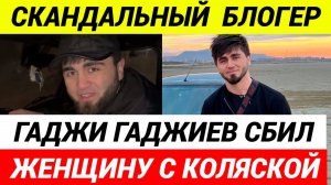 Скандальный блогер Гаджи Гаджиев сбил женщину с коляской