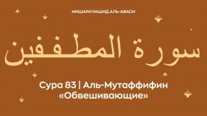 Сура 83 Аль-Мутаффифин (араб. سورة المطـفـفين — Обвешивающие). Читает Миша́ри ибн Ра́шид аль-Афа́си.