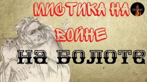 Мистика на Войне: НА БОЛОТЕ (история немецкого диверсанта)