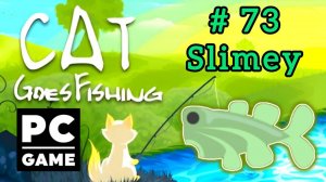 Cat Goes Fishing | # 73 - Slimey|PC