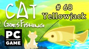 Cat Goes Fishing | # 68 - Yellowjack|PC