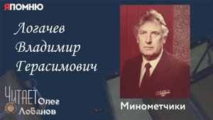 Логачев Владимир Герасимович. Проект "Я помню" Артема Драбкина. Минометчики.