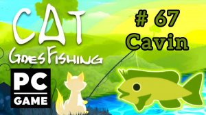 Cat Goes Fishing | # 67 - Cavin|PC