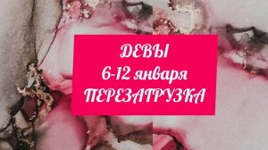 ДЕВЫ. Неделя 6 - 12 января. Перезагрузка.