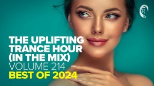 THE UPLIFTING TRANCE HOUR IN THE MIX VOL. 214 - BEST OF 2024 [FULL SET]