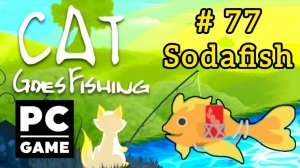 Cat Goes Fishing | # 77 - Sodafish|PC