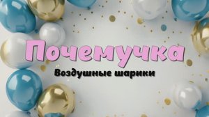 Почемучка - воздушные шары. Детское развивающее видео. Шарики.