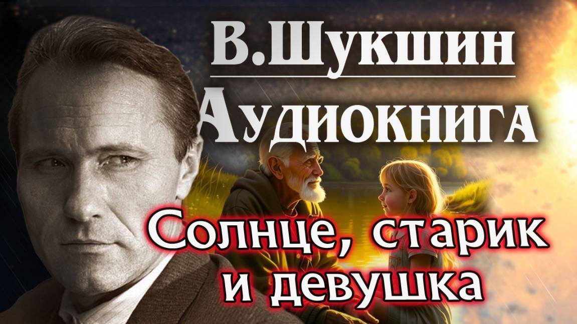 Василий Шукшин. Солнце, старик и девушка. Аудиокнига. Рассказ слушать онлайн  литература