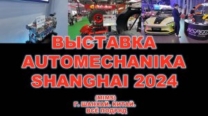 ВЫСТАВКА AUTOMECHANIKA SHANGHAI 2024 (MIMS) Г. ШАНХАЙ. КИТАЙ.  ВСЁ ПОДРЯД