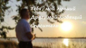 Тебя, мой лучший Друг | ХРИСТИАНСКАЯ ПЕСНЯ