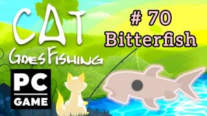 Cat Goes Fishing | # 70 - Bitterfish|PC