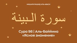 Сура 98 Аль-Баййина (араб. سورة الـبينة — Ясное знамение). Читает Миша́ри ибн Ра́шид аль-Афа́си.