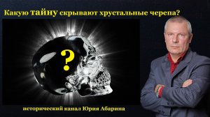 Какую тайну скрывают хрустальные черепа?