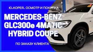 MERCEDES-BENZ GLC300e 4MATIC COUPE. Осмотрели в Ю.Корее и купили для Екатерины из Москвы