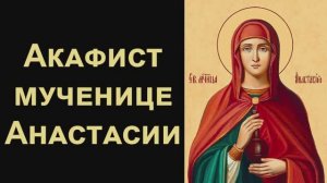 Акафист великомученице Анастасии Узорешительнице