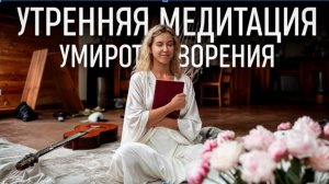 Утренняя медитация "Умиротворение": 20 минут, меняющие жизнь