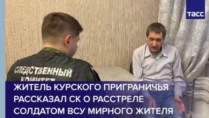 Житель курского приграничья рассказал СК о расстреле солдатом ВСУ мирного жителя