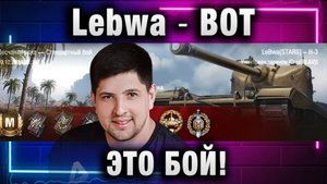 Lebwa ★ ВОТ ЭТО БОЙ!