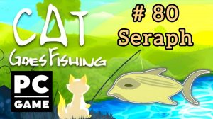 Cat Goes Fishing | # 80 - Seraph|PC