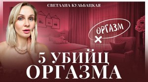 5 УБИЙЦ ОРГАЗМА⧸ЗНАЙ ИХ⧸Светлана Кульбацкая