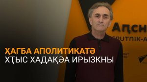 Ҳагба дазааҭгылеит Аԥсны имҩаԥысыз иалкаау аполитикатә хҭысқәа