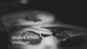 George Strait ( Трубадур )